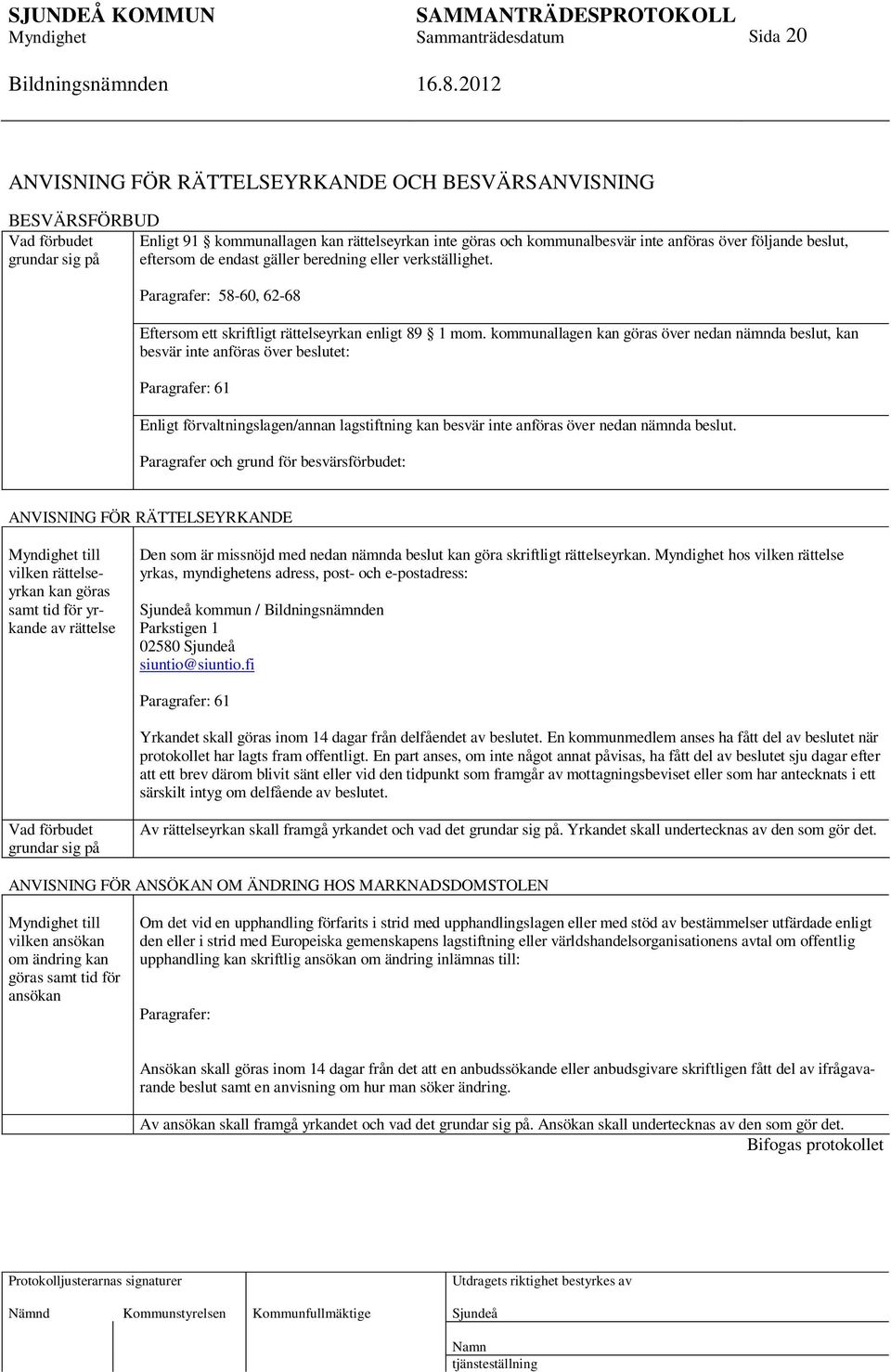kommunallagen kan göras över nedan nämnda beslut, kan besvär inte anföras över beslutet: Paragrafer: 61 Enligt förvaltningslagen/annan lagstiftning kan besvär inte anföras över nedan nämnda beslut.