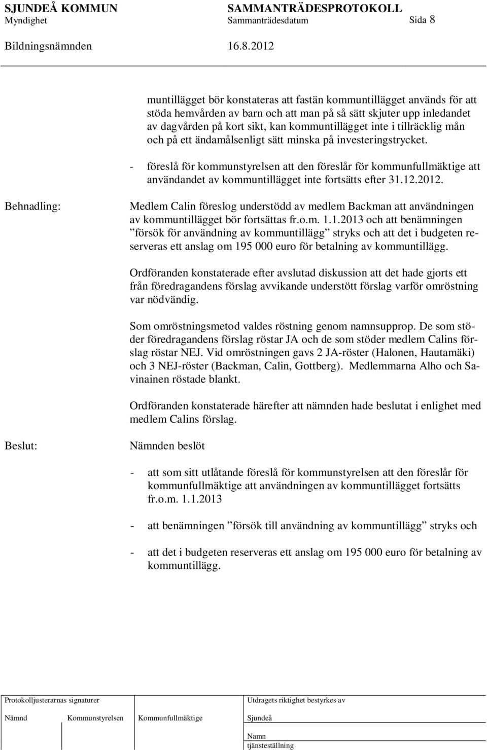 - föreslå för kommunstyrelsen att den föreslår för kommunfullmäktige att användandet av kommuntillägget inte fortsätts efter 31.12.2012.