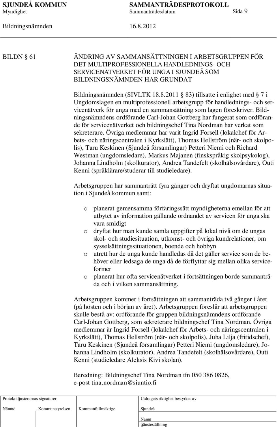 s ordförande Carl-Johan Gottberg har fungerat som ordförande för servicenätverket och bildningschef Tina Nordman har verkat som sekreterare.