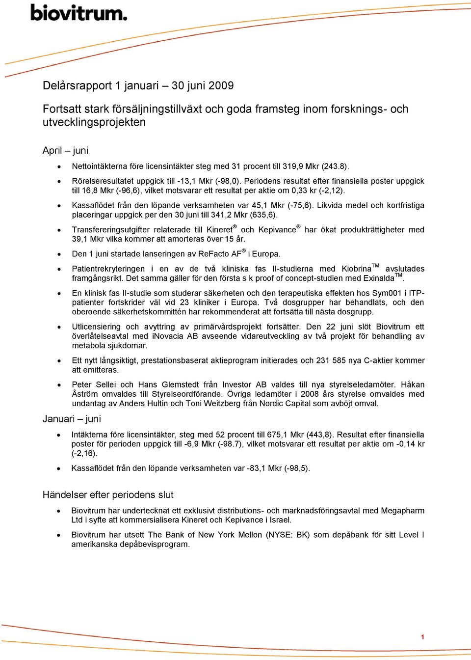 Kassaflödet från den löpande verksamheten var 45,1 Mkr (-75,6). Likvida medel och kortfristiga placeringar uppgick per den 30 juni till 341,2 Mkr (635,6).