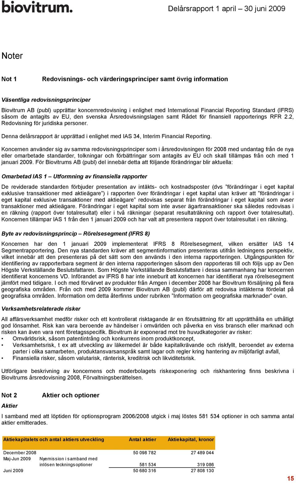 2, Redovisning för juridiska personer. Denna delårsrapport är upprättad i enlighet med IAS 34, Interim Financial Reporting.