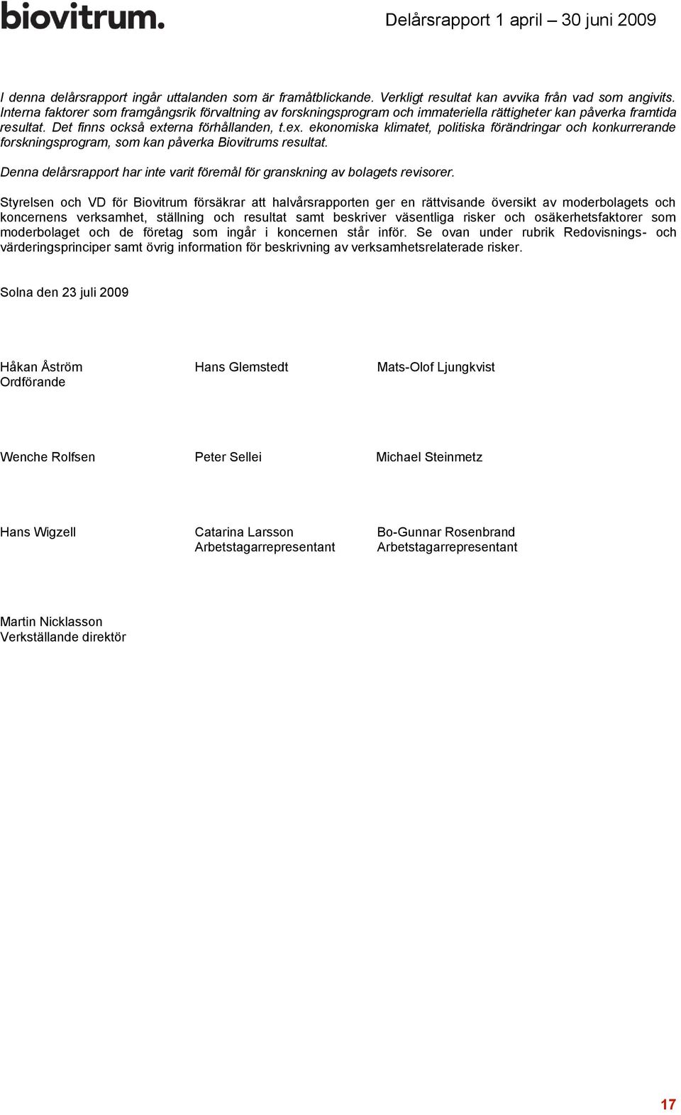 erna förhållanden, t.ex. ekonomiska klimatet, politiska förändringar och konkurrerande forskningsprogram, som kan påverka Biovitrums resultat.
