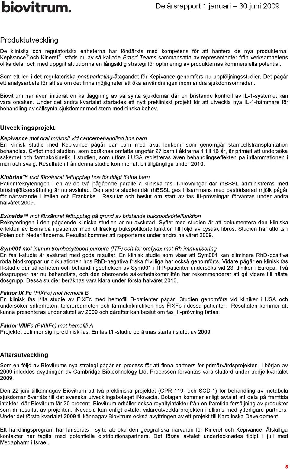 kommersiella potential. Som ett led i det regulatoriska postmarketing-åtagandet för Kepivance genomförs nu uppföljningsstudier.