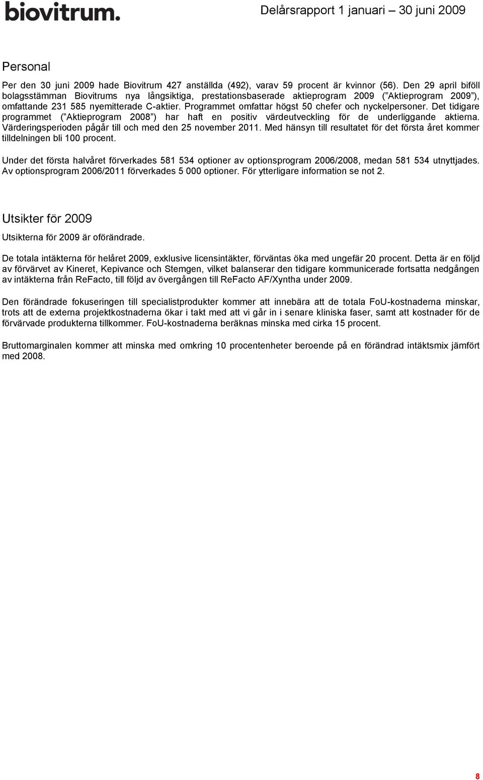 Programmet omfattar högst 50 chefer och nyckelpersoner. Det tidigare programmet ( Aktieprogram 2008 ) har haft en positiv värdeutveckling för de underliggande aktierna.