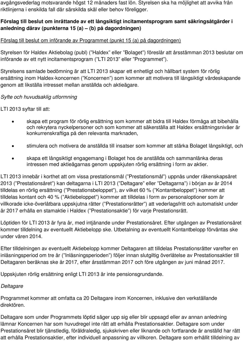 (punkt 15 (a) på dagordningen) Styrelsen för Haldex Aktiebolag (publ) ( Haldex eller Bolaget ) föreslår att årsstämman 2013 beslutar om införande av ett nytt incitamentsprogram ( LTI 2013 eller