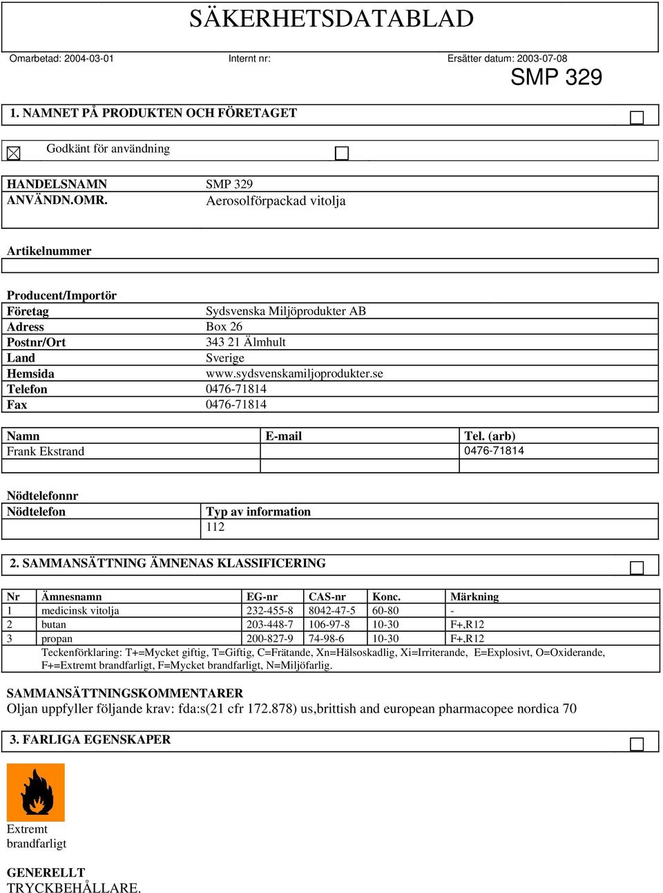 se Telefon 0476-71814 Fax 0476-71814 Namn E-mail Tel. (arb) Frank Ekstrand 0476-71814 Nödtelefonnr Nödtelefon Typ av information 112 2.