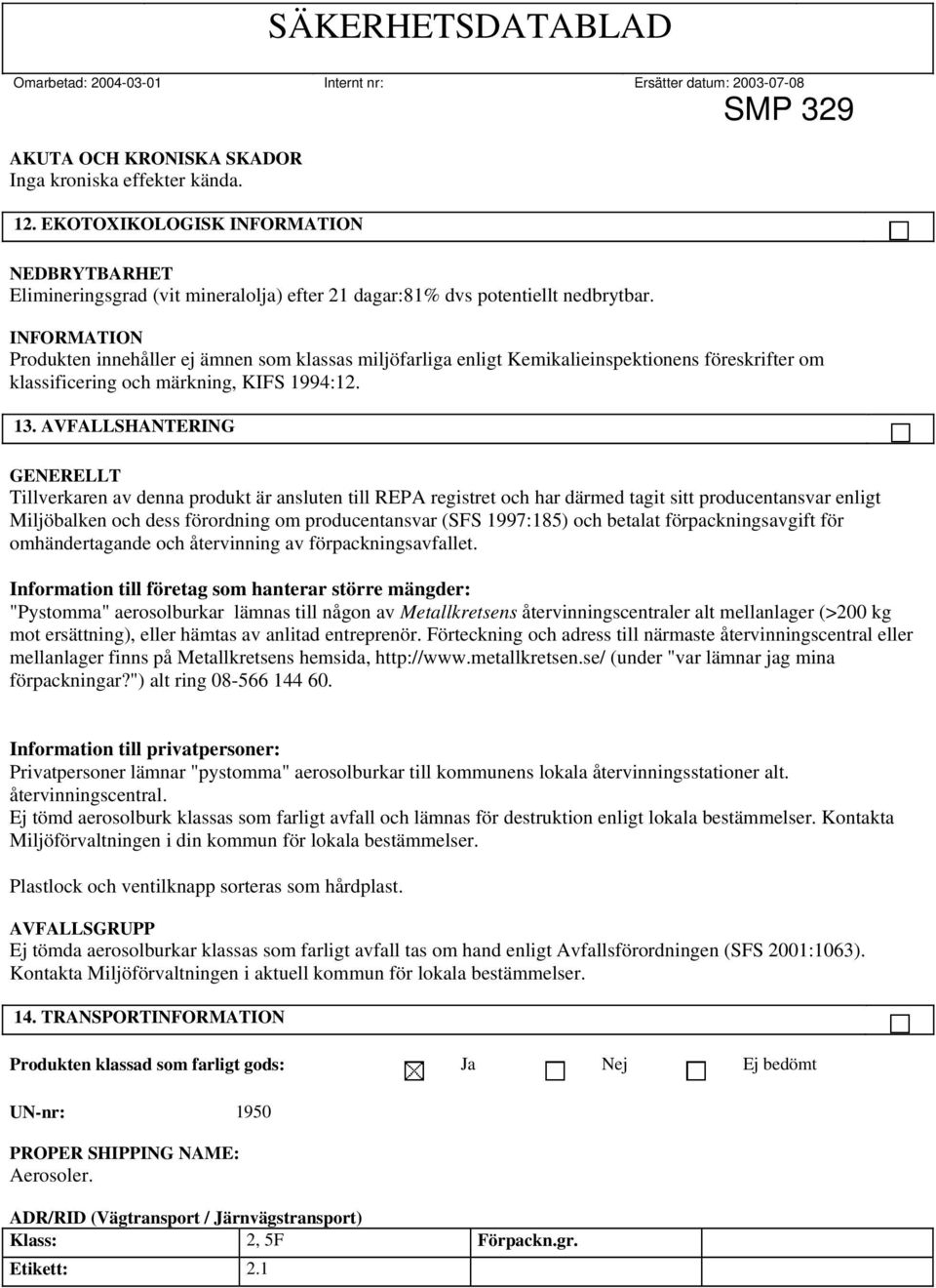 AVFALLSHANTERING GENERELLT Tillverkaren av denna produkt är ansluten till REPA registret och har därmed tagit sitt producentansvar enligt Miljöbalken och dess förordning om producentansvar (SFS