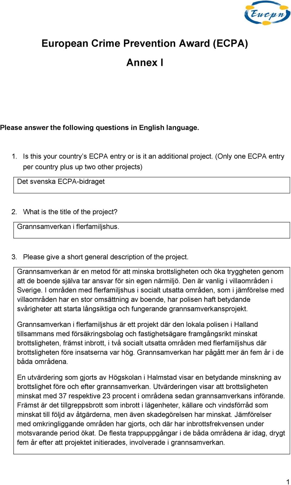 Please give a short general description of the project. Grannsamverkan är en metod för att minska brottsligheten och öka tryggheten genom att de boende själva tar ansvar för sin egen närmiljö.