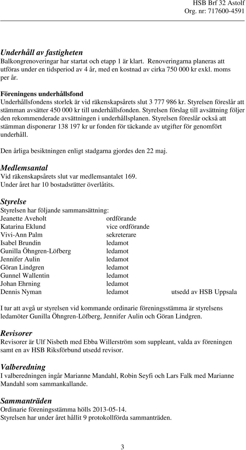 Styrelsen förslag till avsättning följer den rekommenderade avsättningen i underhållsplanen.