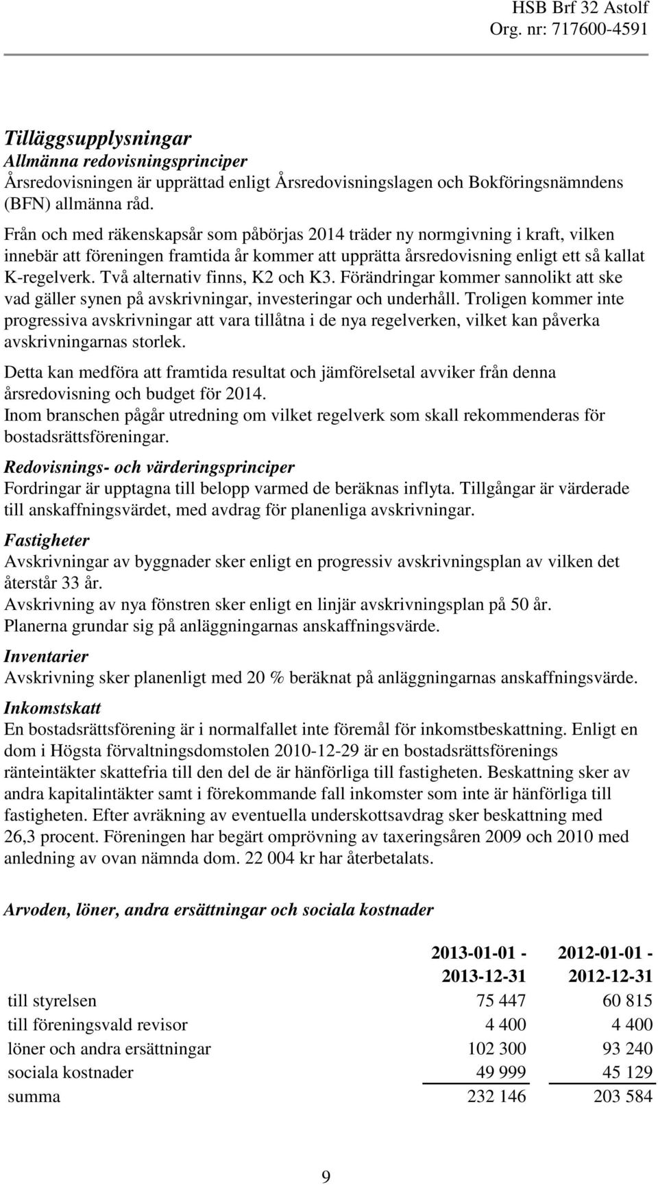 Två alternativ finns, K2 och K3. Förändringar kommer sannolikt att ske vad gäller synen på avskrivningar, investeringar och underhåll.