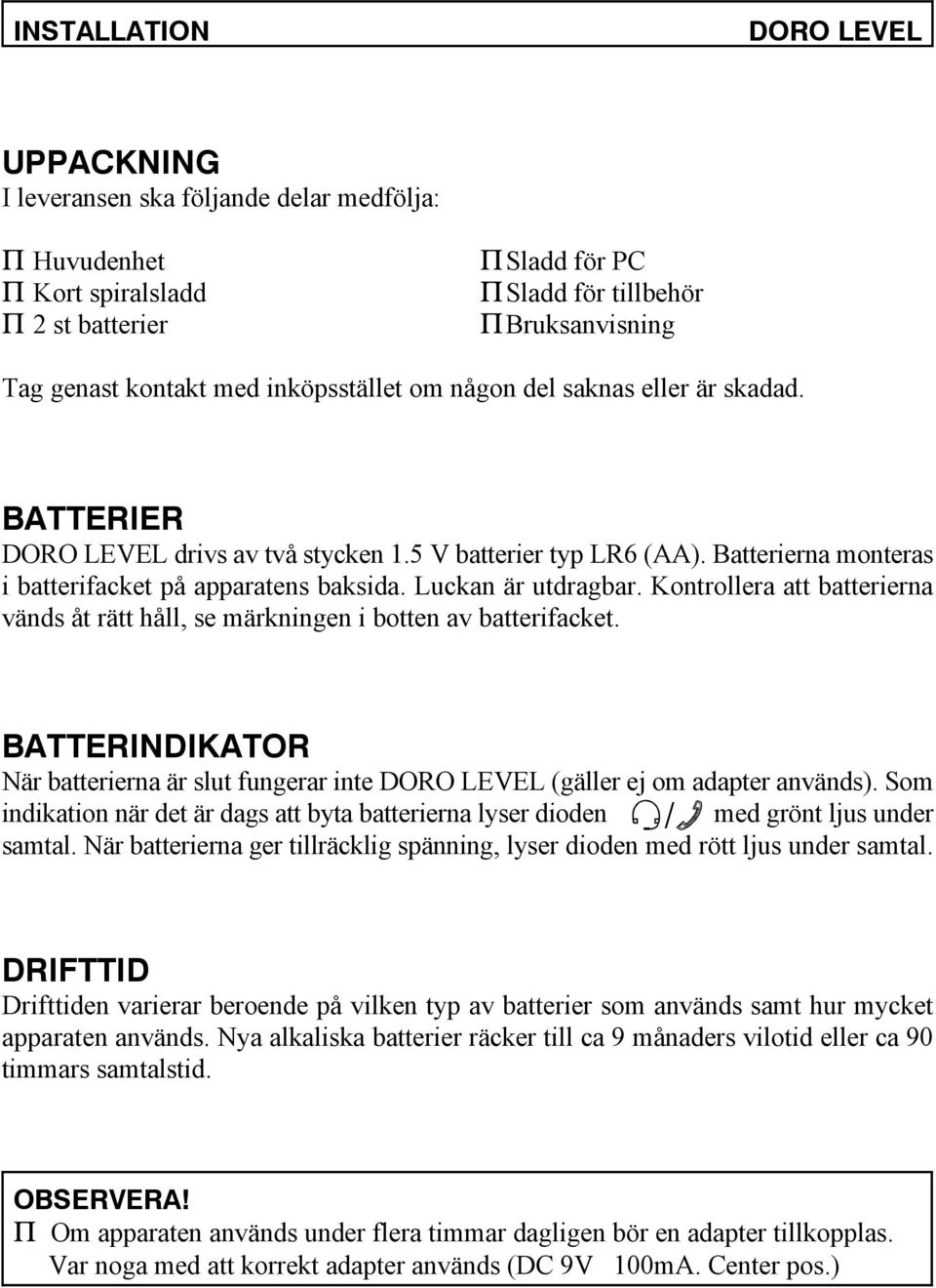 Luckan är utdragbar. Kontrollera att batterierna vänds åt rätt håll, se märkningen i botten av batterifacket.