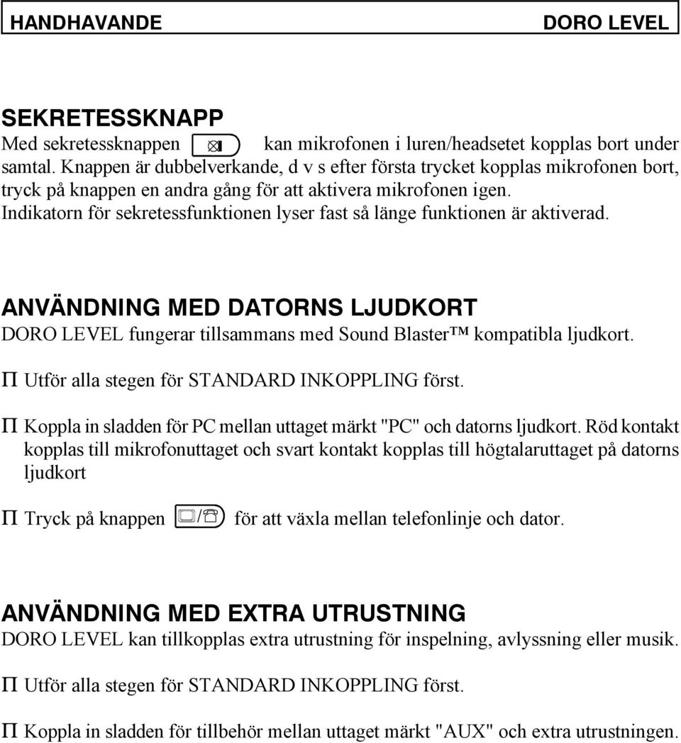 Indikatorn för sekretessfunktionen lyser fast så länge funktionen är aktiverad. ANVÄNDNING MED DATORNS LJUDKORT DORO LEVEL fungerar tillsammans med Sound Blaster kompatibla ljudkort.