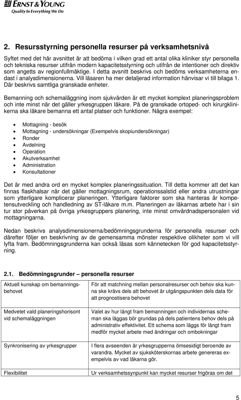 Vill läsaren ha mer detaljerad information hänvisar vi till bilaga 1. Där beskrivs samtliga granskade enheter.