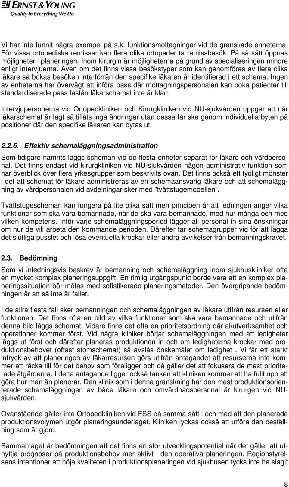 Även om det finns vissa besökstyper som kan genomföras av flera olika läkare så bokas besöken inte förrän den specifike läkaren är identifierad i ett schema.