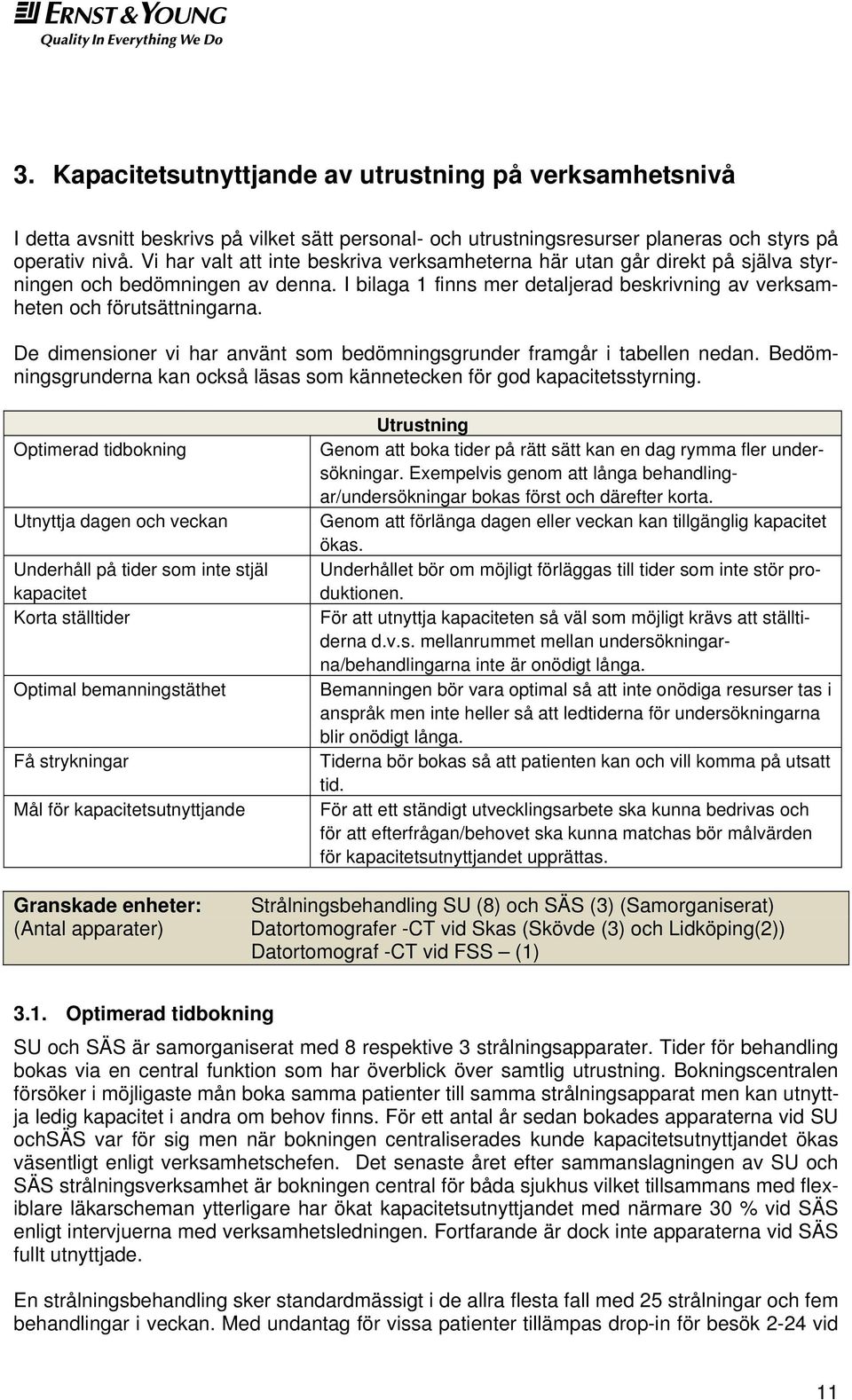 De dimensioner vi har använt som bedömningsgrunder framgår i tabellen nedan. Bedömningsgrunderna kan också läsas som kännetecken för god kapacitetsstyrning.
