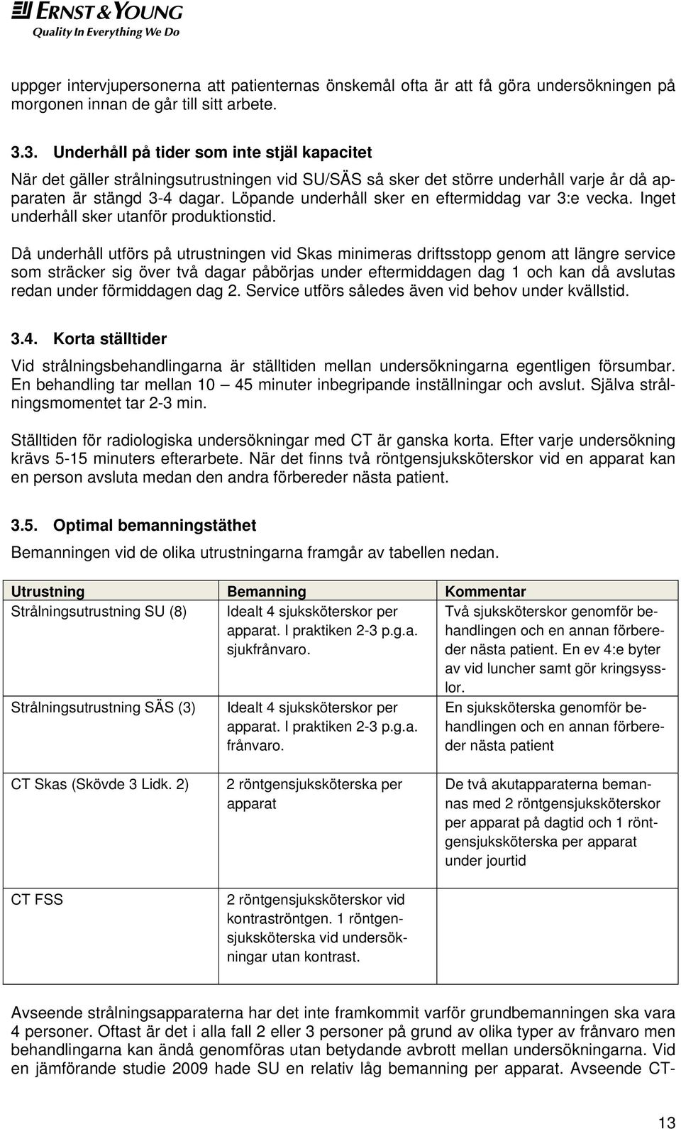 Löpande underhåll sker en eftermiddag var 3:e vecka. Inget underhåll sker utanför produktionstid.