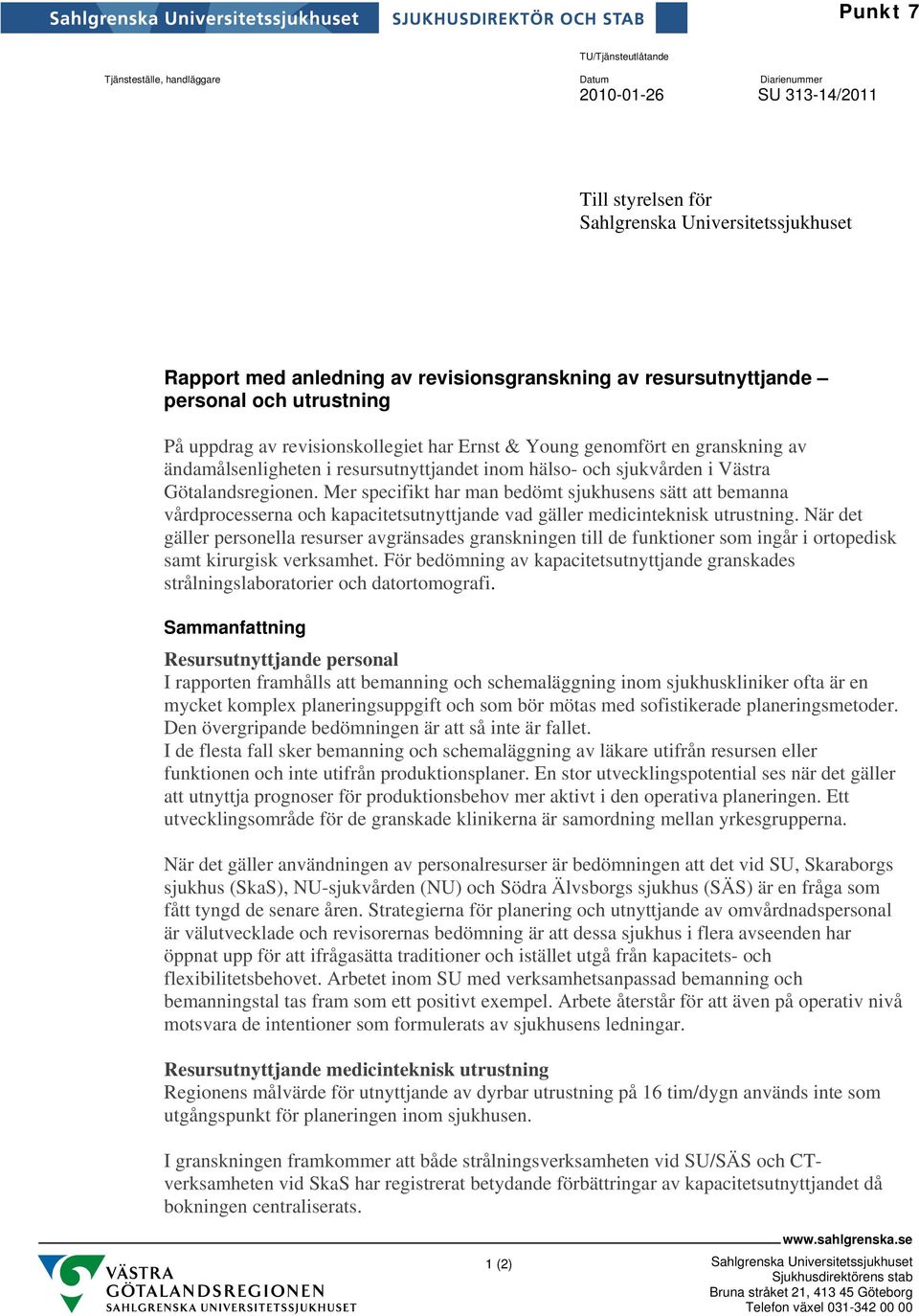 Götalandsregionen. Mer specifikt har man bedömt sjukhusens sätt att bemanna vårdprocesserna och kapacitetsutnyttjande vad gäller medicinteknisk utrustning.