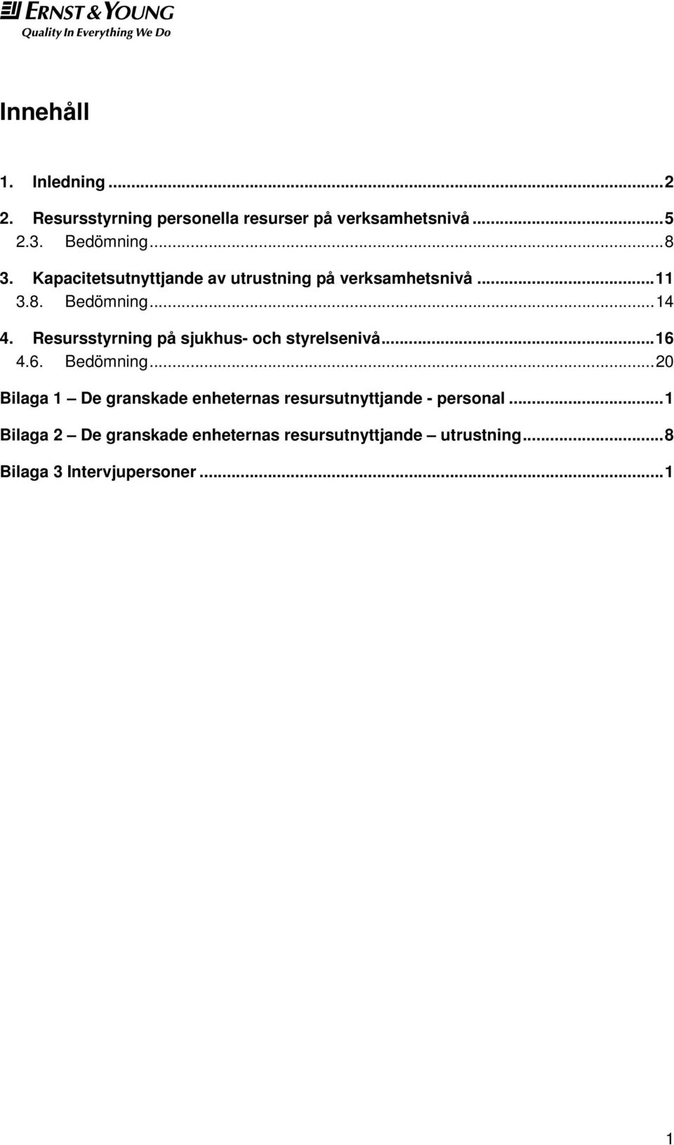 Resursstyrning på sjukhus- och styrelsenivå...16 4.6. Bedömning.