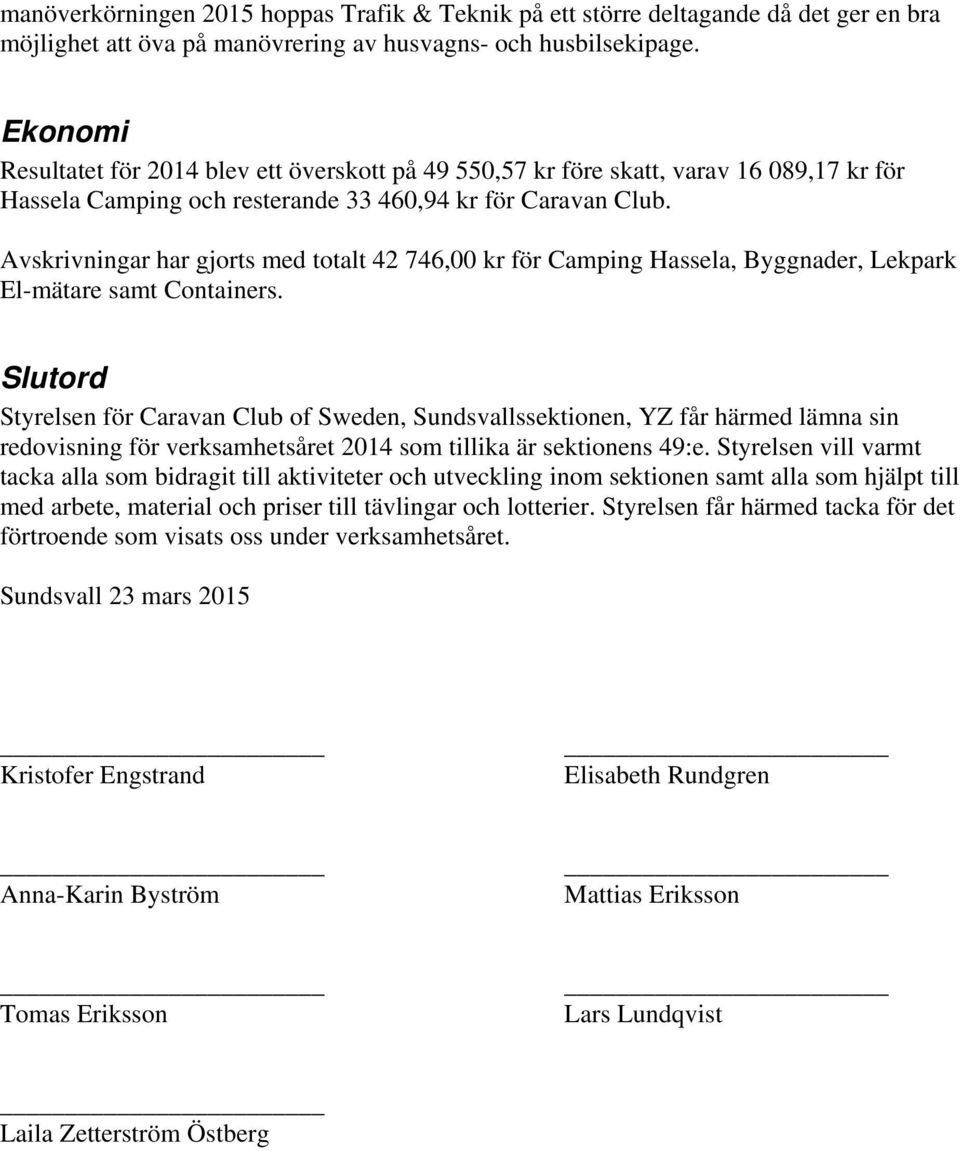 Avskrivningar har gjorts med totalt 42 746,00 kr för Camping Hassela, Byggnader, Lekpark El-mätare samt Containers.
