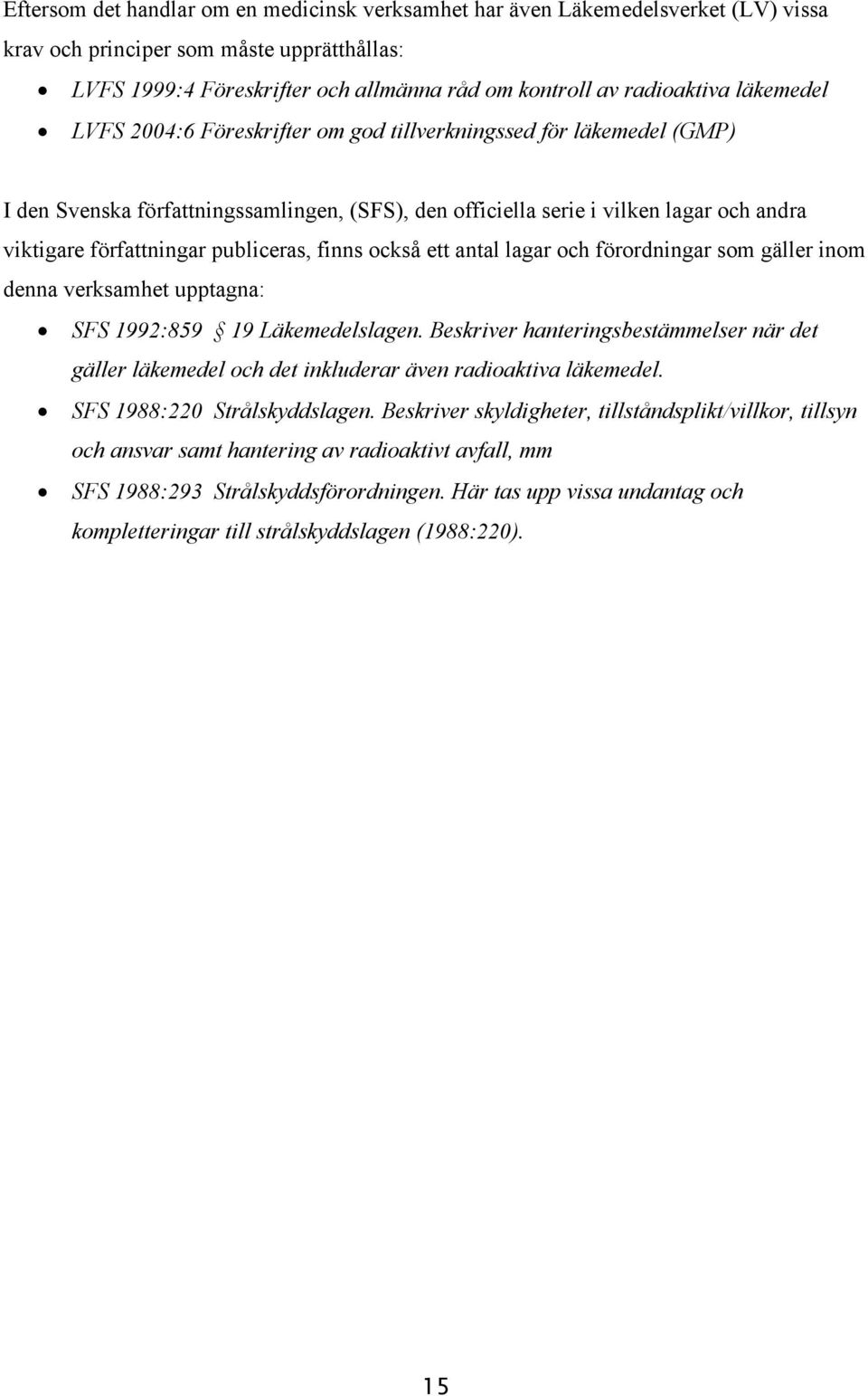 publiceras, finns också ett antal lagar och förordningar som gäller inom denna verksamhet upptagna: SFS 1992:859 19 Läkemedelslagen.