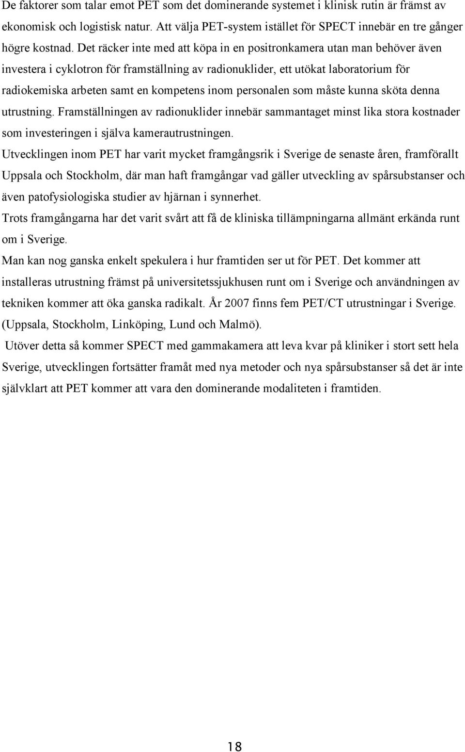 inom personalen som måste kunna sköta denna utrustning. Framställningen av radionuklider innebär sammantaget minst lika stora kostnader som investeringen i själva kamerautrustningen.