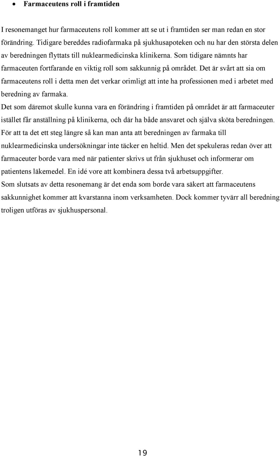 Som tidigare nämnts har farmaceuten fortfarande en viktig roll som sakkunnig på området.