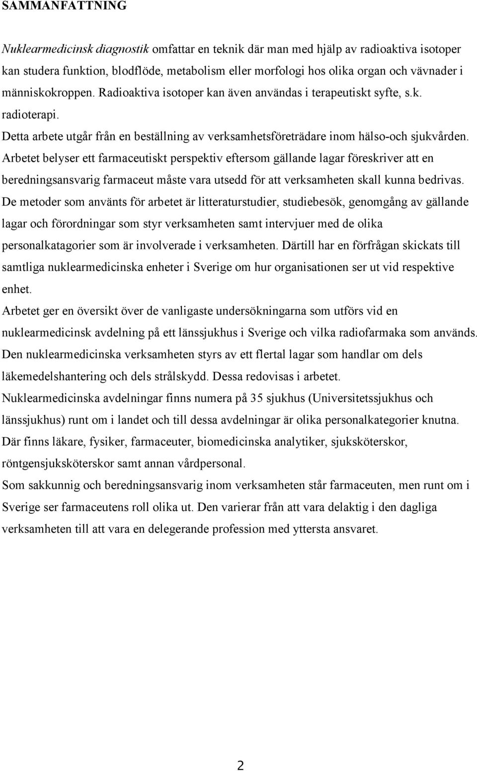 Arbetet belyser ett farmaceutiskt perspektiv eftersom gällande lagar föreskriver att en beredningsansvarig farmaceut måste vara utsedd för att verksamheten skall kunna bedrivas.
