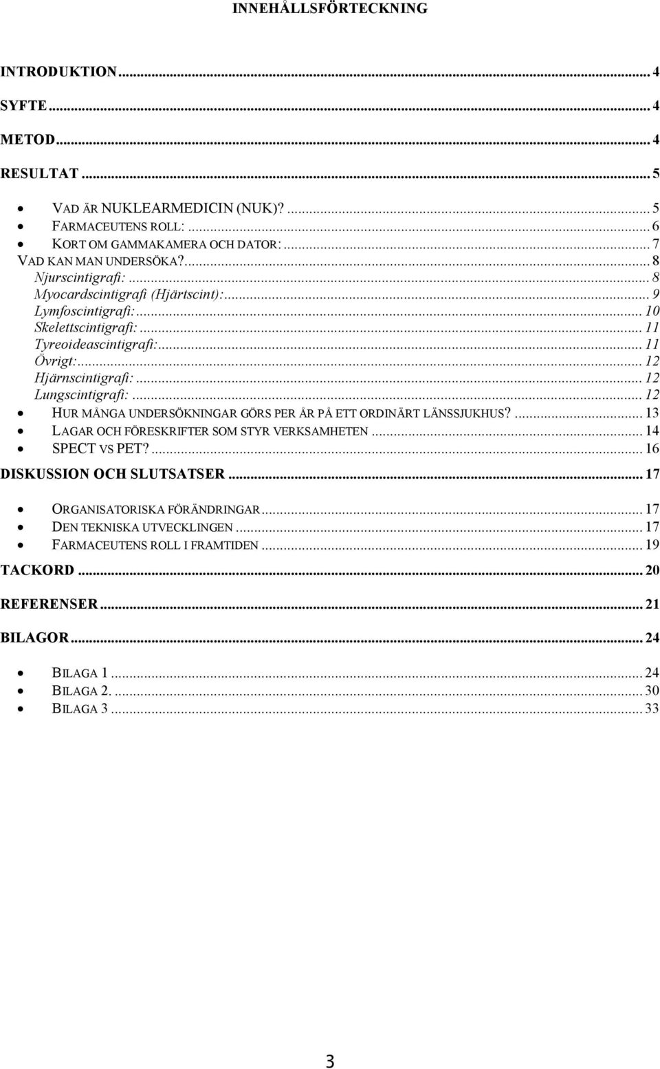 .. 12 Lungscintigrafi:... 12 HUR MÅNGA UNDERSÖKNINGAR GÖRS PER ÅR PÅ ETT ORDINÄRT LÄNSSJUKHUS?... 13 LAGAR OCH FÖRESKRIFTER SOM STYR VERKSAMHETEN... 14 SPECT VS PET?