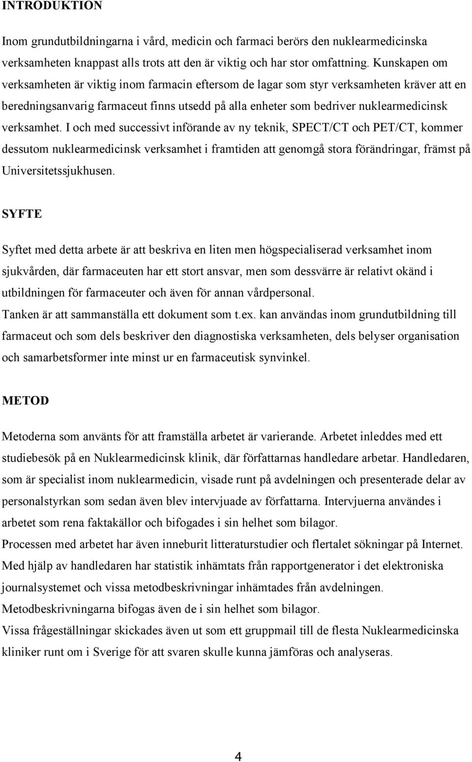 verksamhet. I och med successivt införande av ny teknik, SPECT/CT och PET/CT, kommer dessutom nuklearmedicinsk verksamhet i framtiden att genomgå stora förändringar, främst på Universitetssjukhusen.