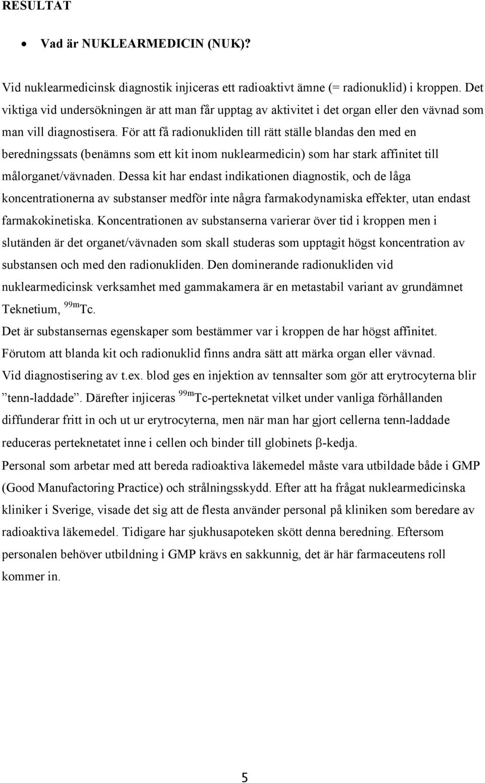 För att få radionukliden till rätt ställe blandas den med en beredningssats (benämns som ett kit inom nuklearmedicin) som har stark affinitet till målorganet/vävnaden.