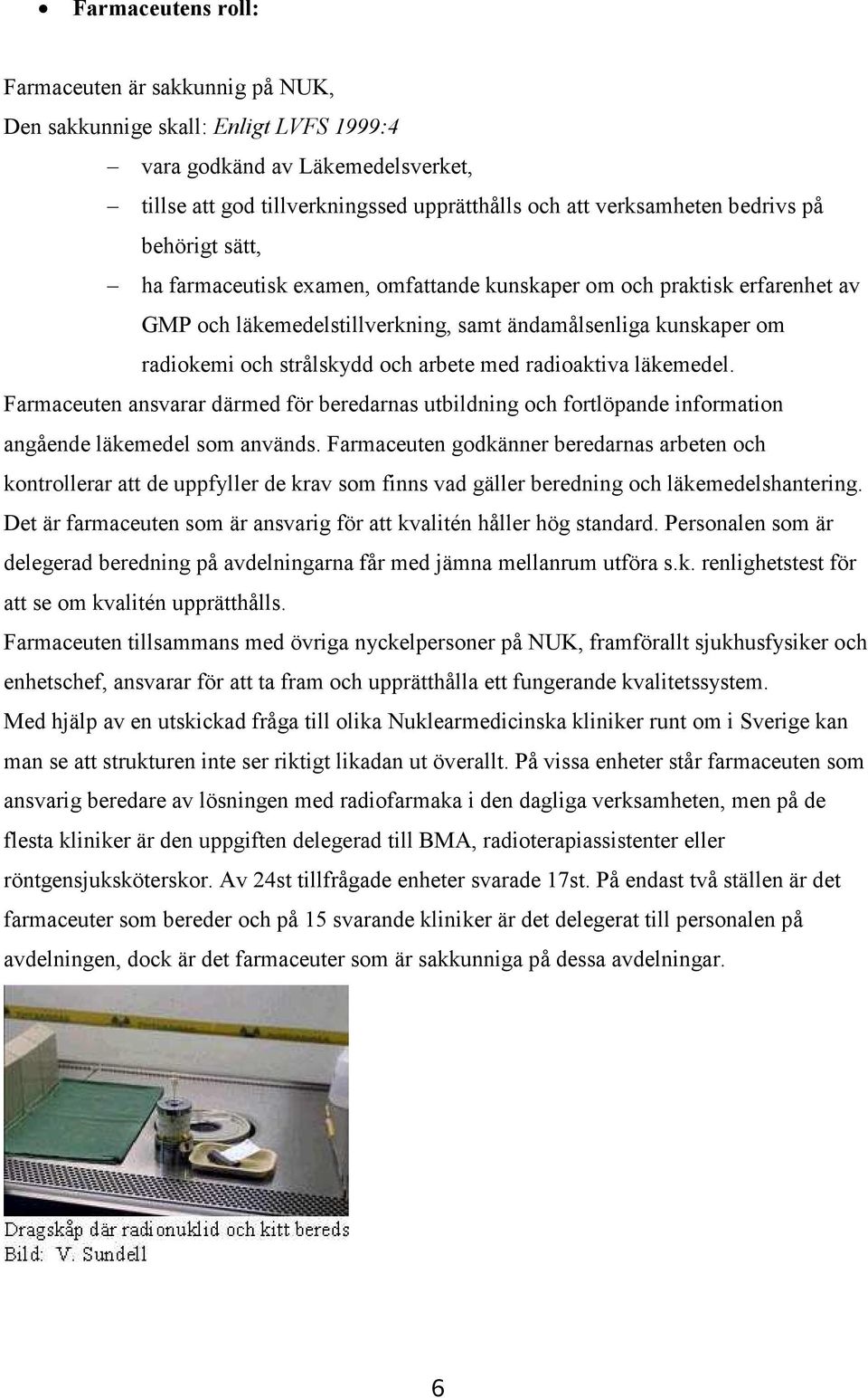 arbete med radioaktiva läkemedel. Farmaceuten ansvarar därmed för beredarnas utbildning och fortlöpande information angående läkemedel som används.