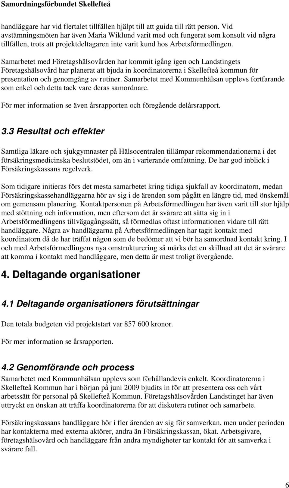 Samarbetet med Företagshälsovården har kommit igång igen och Landstingets Företagshälsovård har planerat att bjuda in koordinatorerna i Skellefteå kommun för presentation och genomgång av rutiner.