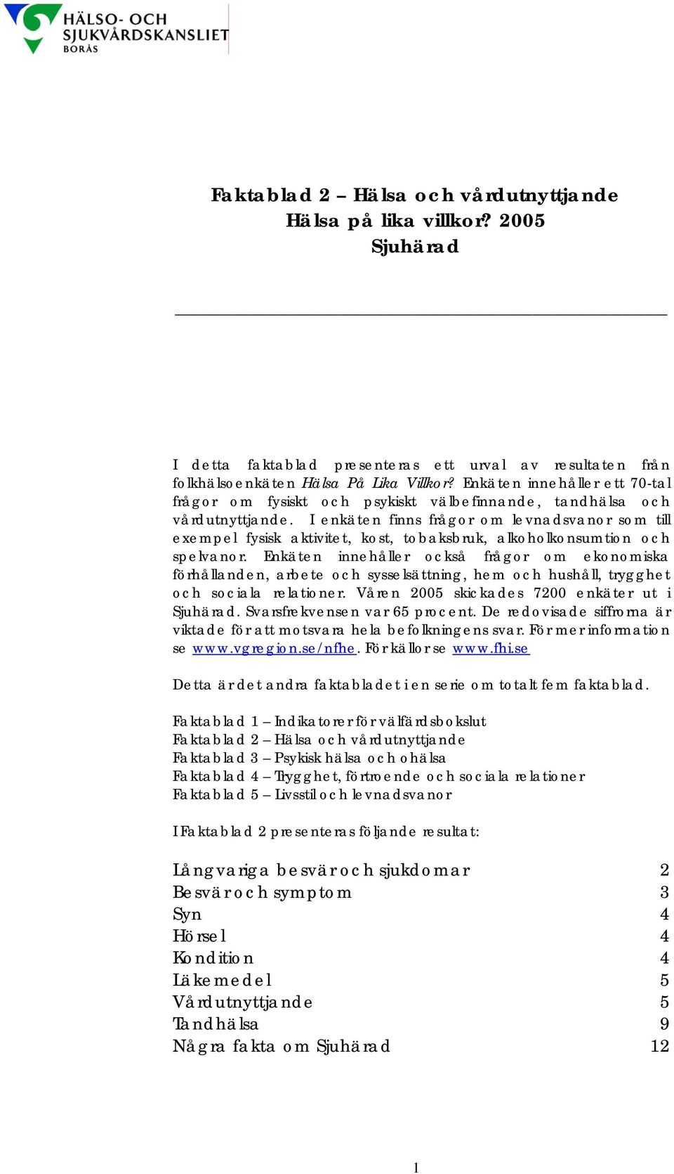 I enkäten finns frågor om levnadsvanor som till exempel fysisk aktivitet, kost, tobaksbruk, alkoholkonsumtion och spelvanor.