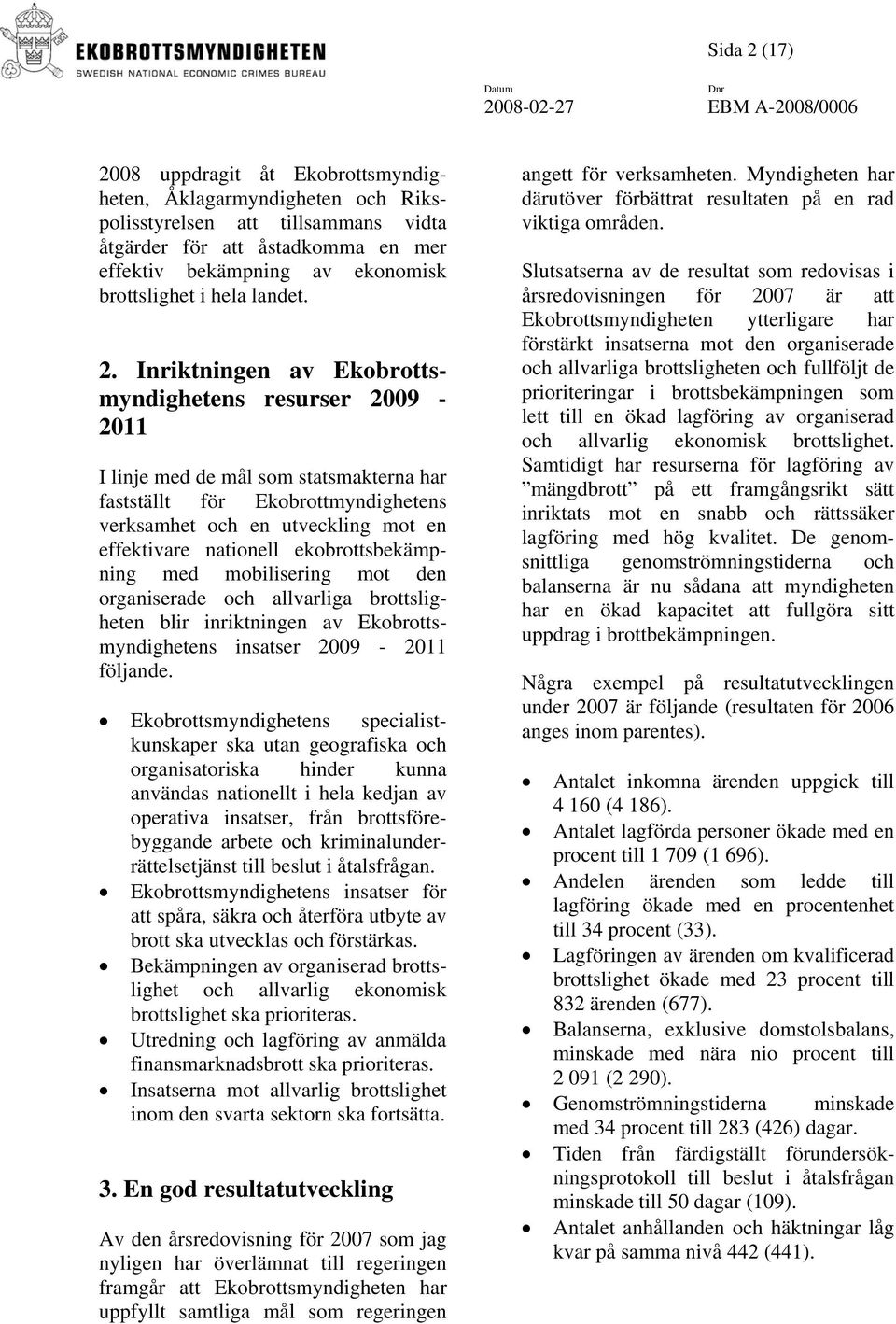 Inriktningen av Ekobrottsmyndighetens resurser 2009-2011 I linje med de mål som statsmakterna har fastställt för Ekobrottmyndighetens verksamhet och en utveckling mot en effektivare nationell