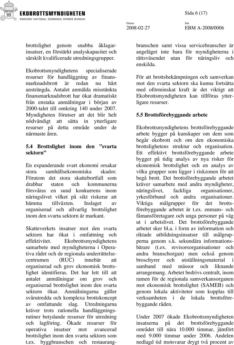 Antalet anmälda misstänkta finansmarknadsbrott har ökat dramatiskt från enstaka anmälningar i början av 2000-talet till omkring 140 under 2007.