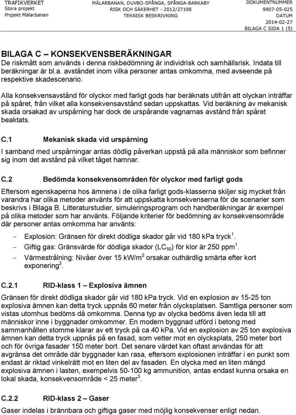 Vid beräkning av mekanisk skada orsakad av urspårning har dock de urspårande vagnarnas avstånd från spåret beaktats. C.