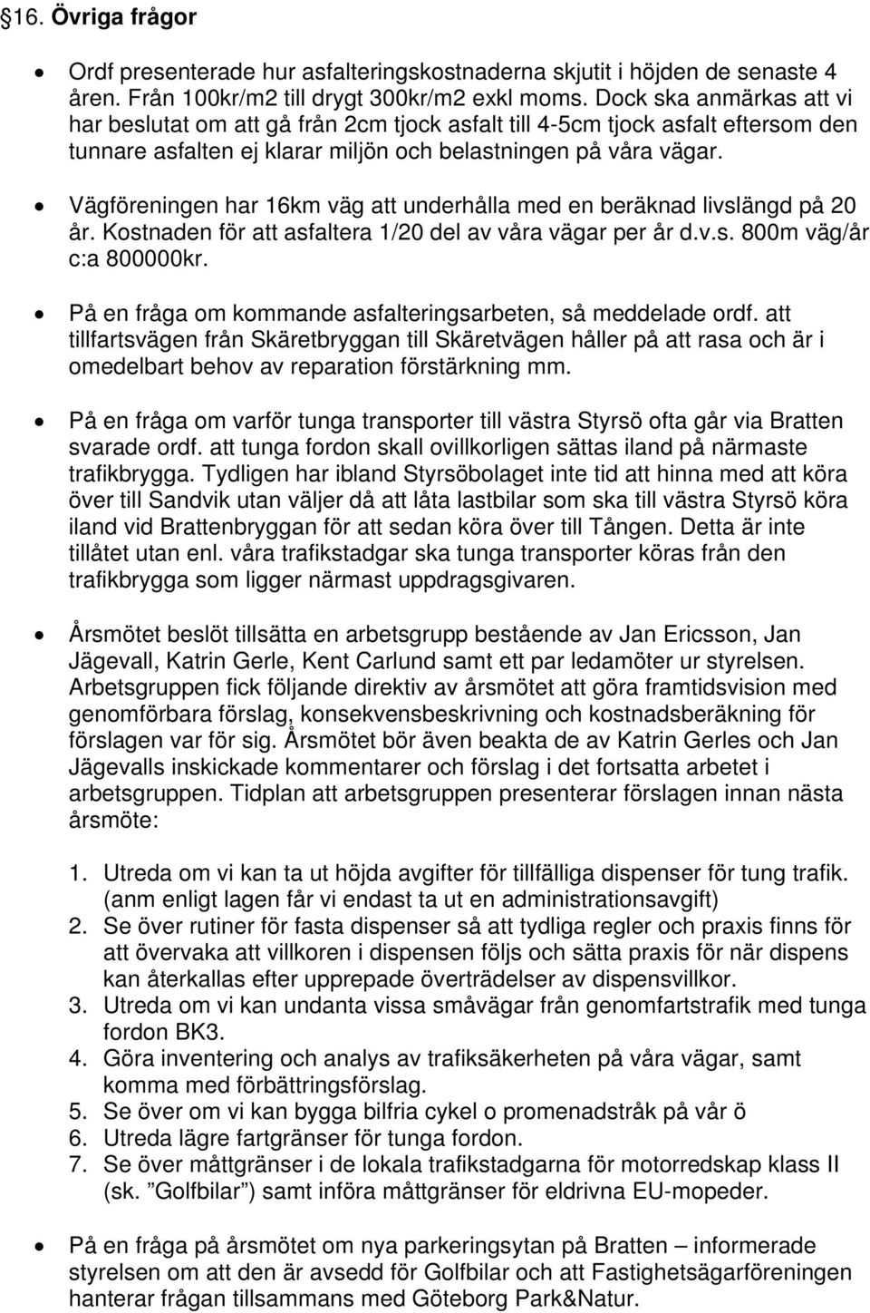 Vägföreningen har 16km väg att underhålla med en beräknad livslängd på 20 år. Kostnaden för att asfaltera 1/20 del av våra vägar per år d.v.s. 800m väg/år c:a 800000kr.