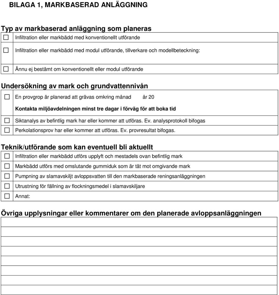 minst tre dagar i förväg för att boka tid Siktanalys av befintlig mark har eller kommer att utföras. Ev. analysprotokoll bifogas Perkolationsprov har eller kommer att utföras. Ev. provresultat bifogas.