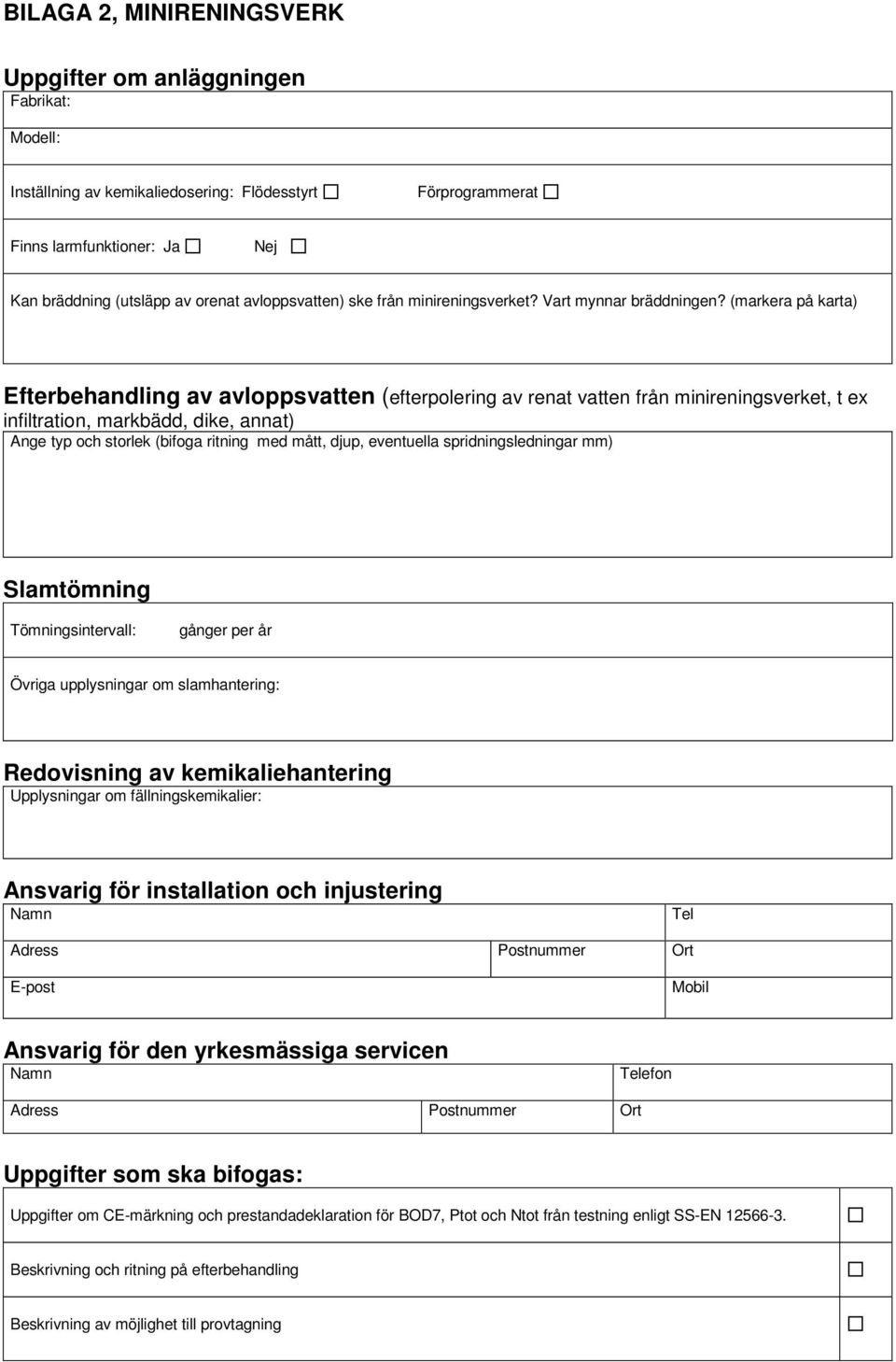 (markera på karta) Efterbehandling av avloppsvatten (efterpolering av renat vatten från minireningsverket, t ex infiltration, markbädd, dike, annat) Ange typ och storlek (bifoga ritning med mått,