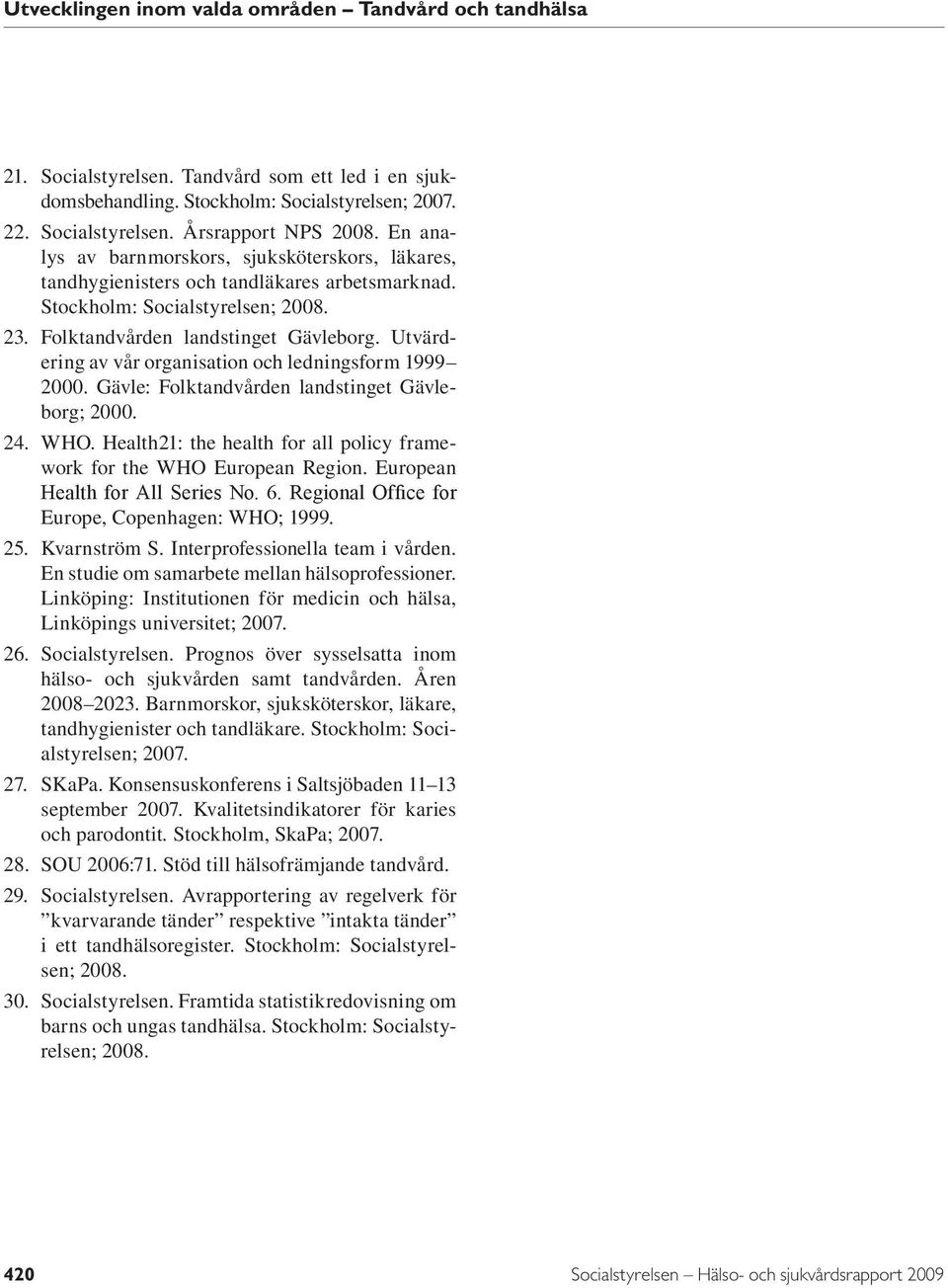 Utvärdering av vår organisation och ledningsform 1999 2000. Gävle: Folktandvården landstinget Gävleborg; 2000. 24. WHO. Health21: the health for all policy framework for the WHO European Region.