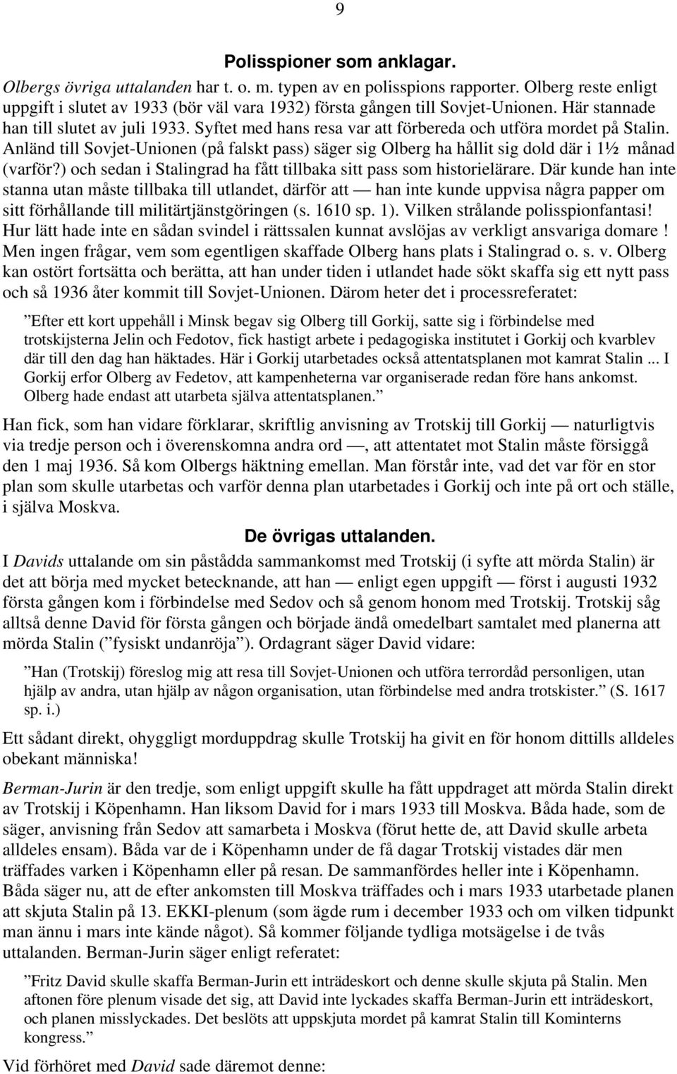 Syftet med hans resa var att förbereda och utföra mordet på Stalin. Anländ till Sovjet-Unionen (på falskt pass) säger sig Olberg ha hållit sig dold där i 1½ månad (varför?