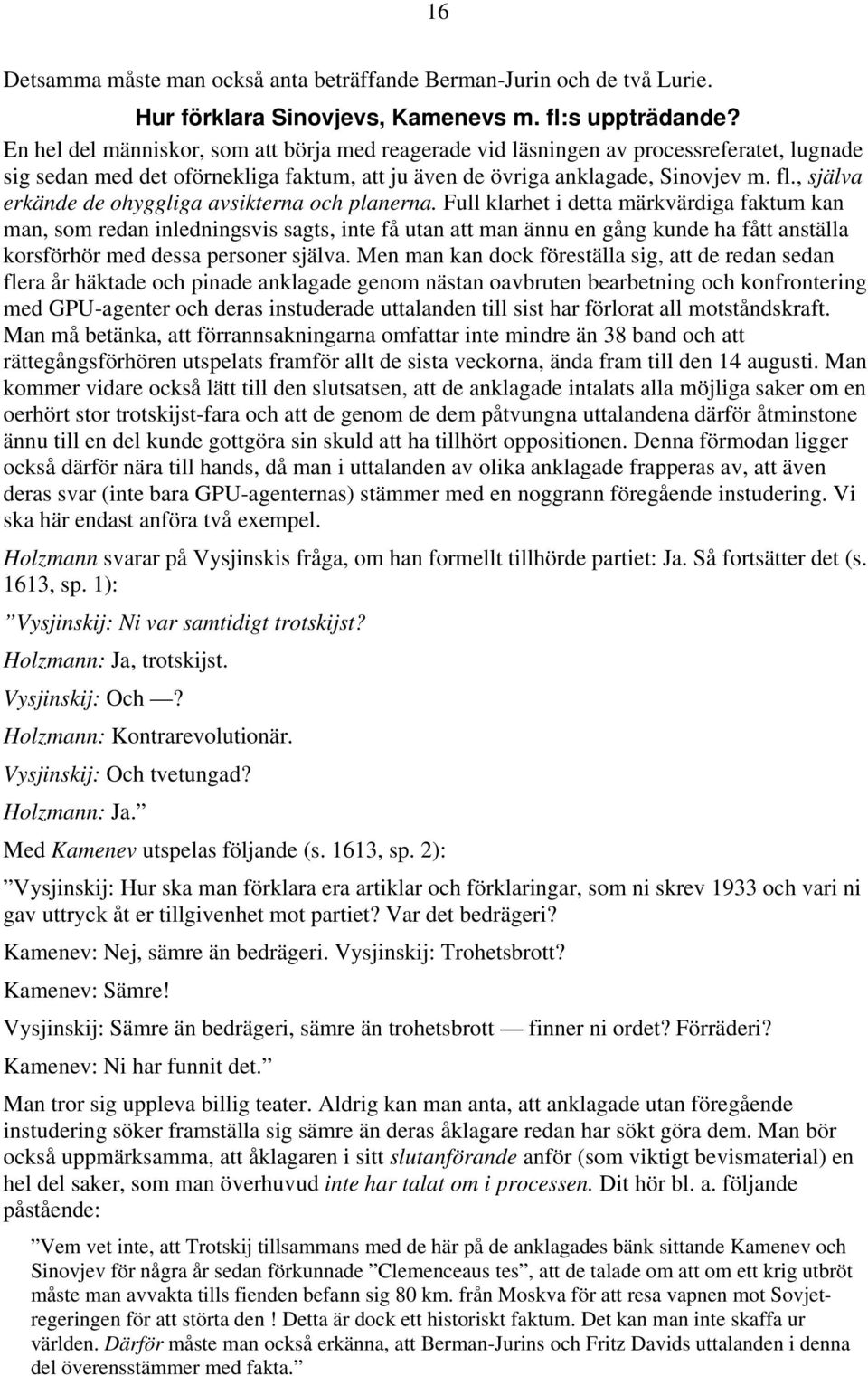, själva erkände de ohyggliga avsikterna och planerna.