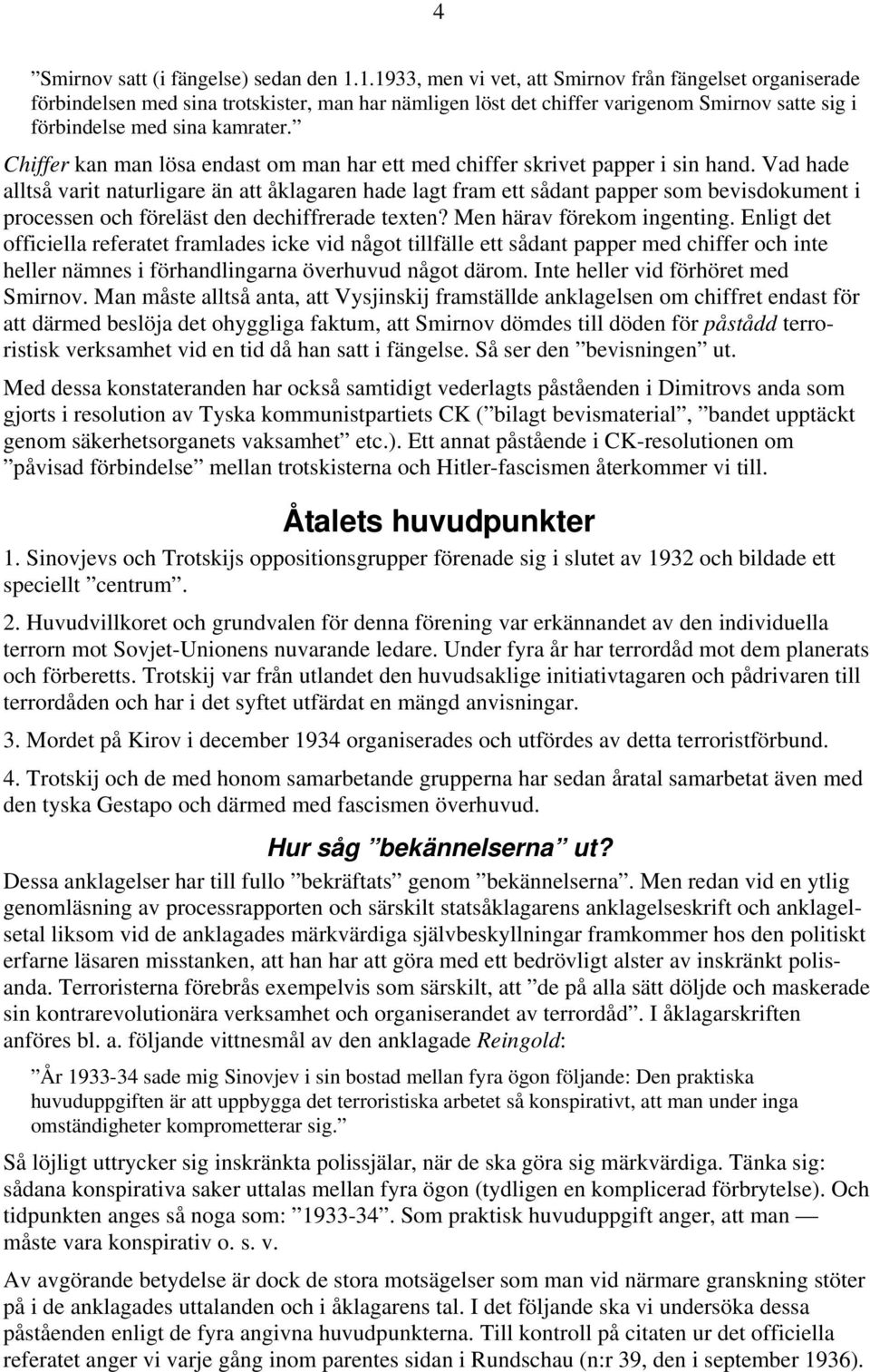 Chiffer kan man lösa endast om man har ett med chiffer skrivet papper i sin hand.