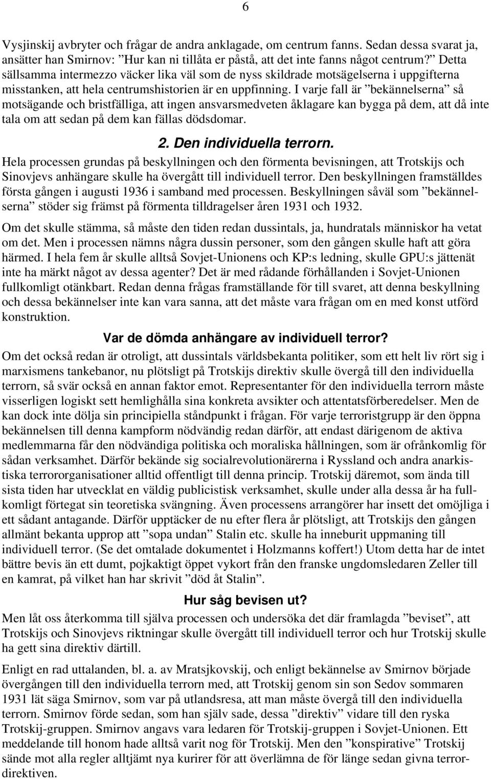 I varje fall är bekännelserna så motsägande och bristfälliga, att ingen ansvarsmedveten åklagare kan bygga på dem, att då inte tala om att sedan på dem kan fällas dödsdomar. 2.