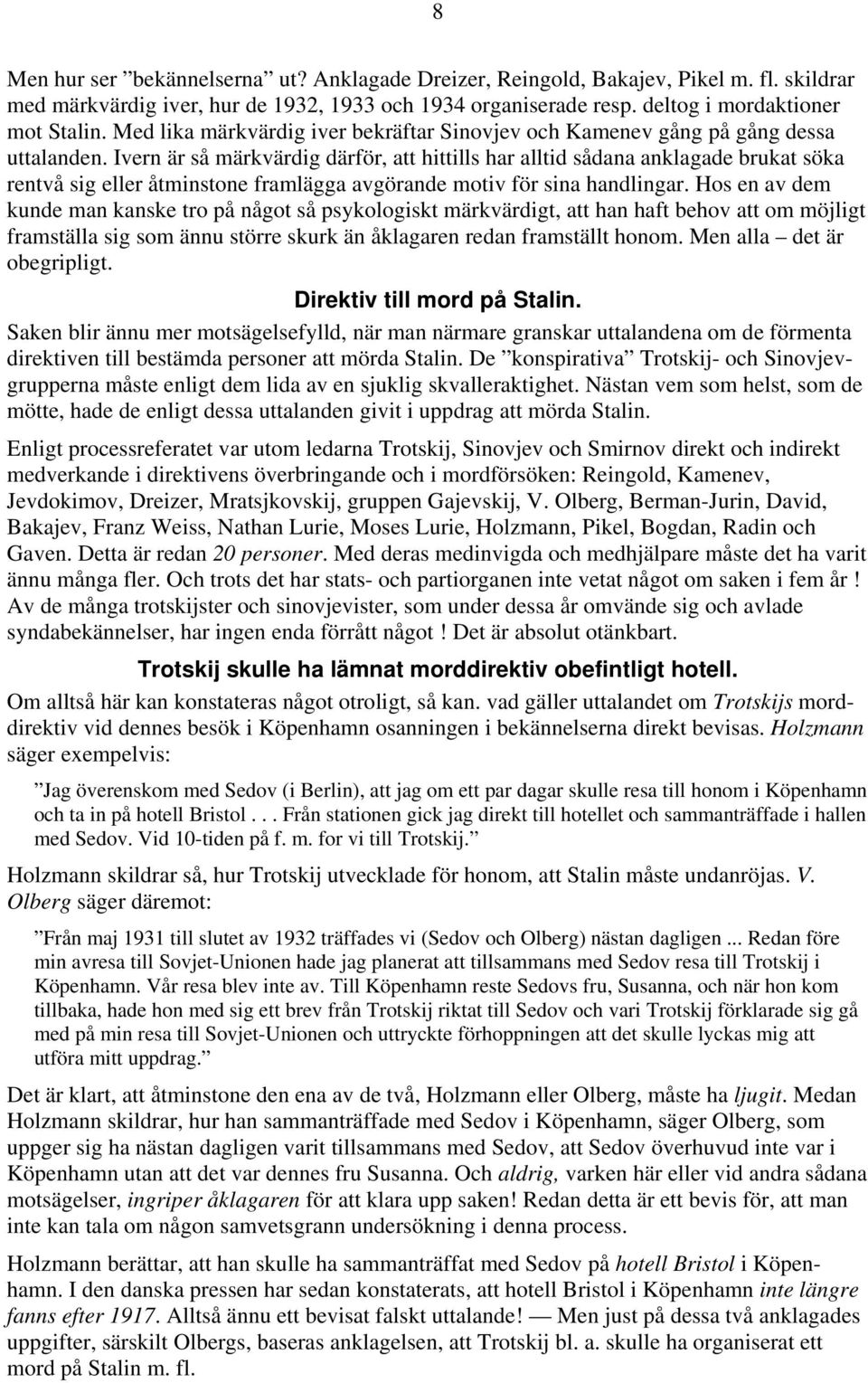 Ivern är så märkvärdig därför, att hittills har alltid sådana anklagade brukat söka rentvå sig eller åtminstone framlägga avgörande motiv för sina handlingar.