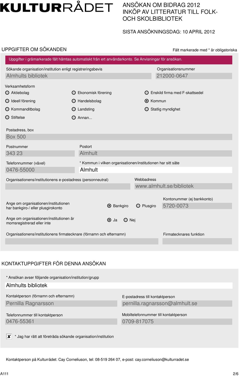 Sökande organisation/institution enligt registreringsbevis Organisationsnummer 212000-0647 Verksamhetsform Aktiebolag Ideell förening Kommanditbolag Stiftelse Ekonomisk förening Handelsbolag