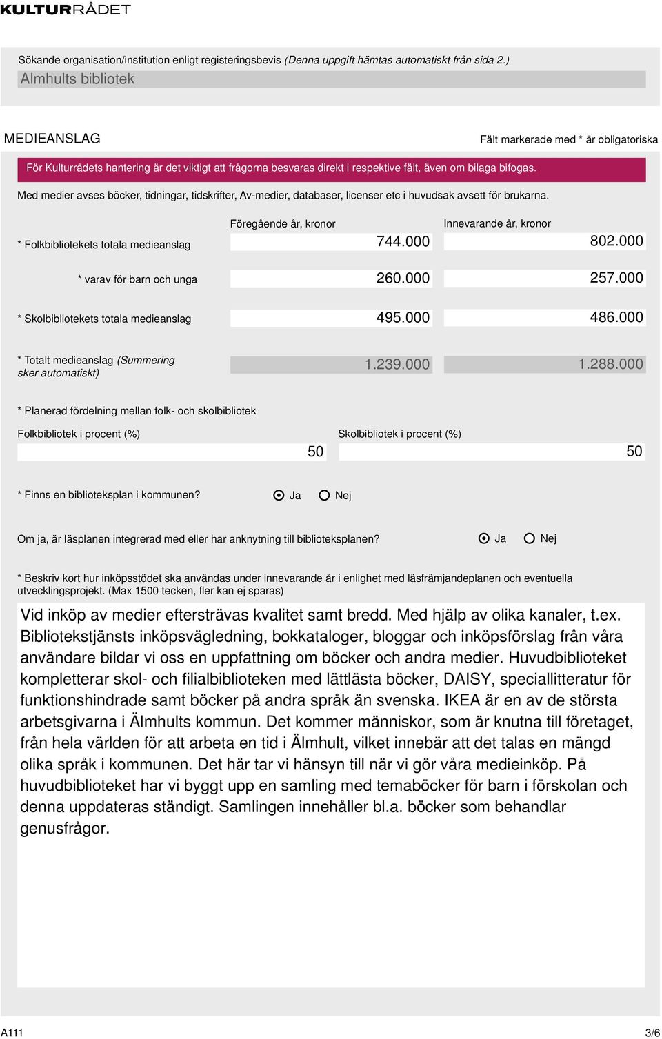 000 Innevarande år, kronor 802.000 * varav för barn och unga * Skolbibliotekets totala medieanslag 260.000 495.000 257.000 486.000 * Totalt medieanslag (Summering sker automatiskt) 1.239.000 1.288.