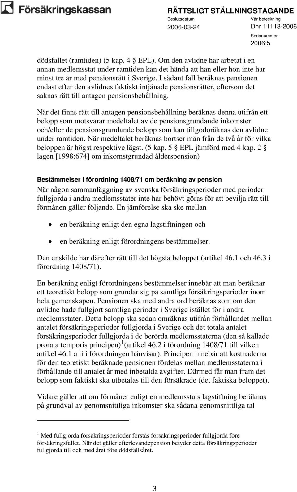 När det finns rätt till antagen pensionsbehållning beräknas denna utifrån ett belopp som motsvarar medeltalet av de pensionsgrundande inkomster och/eller de pensionsgrundande belopp som kan