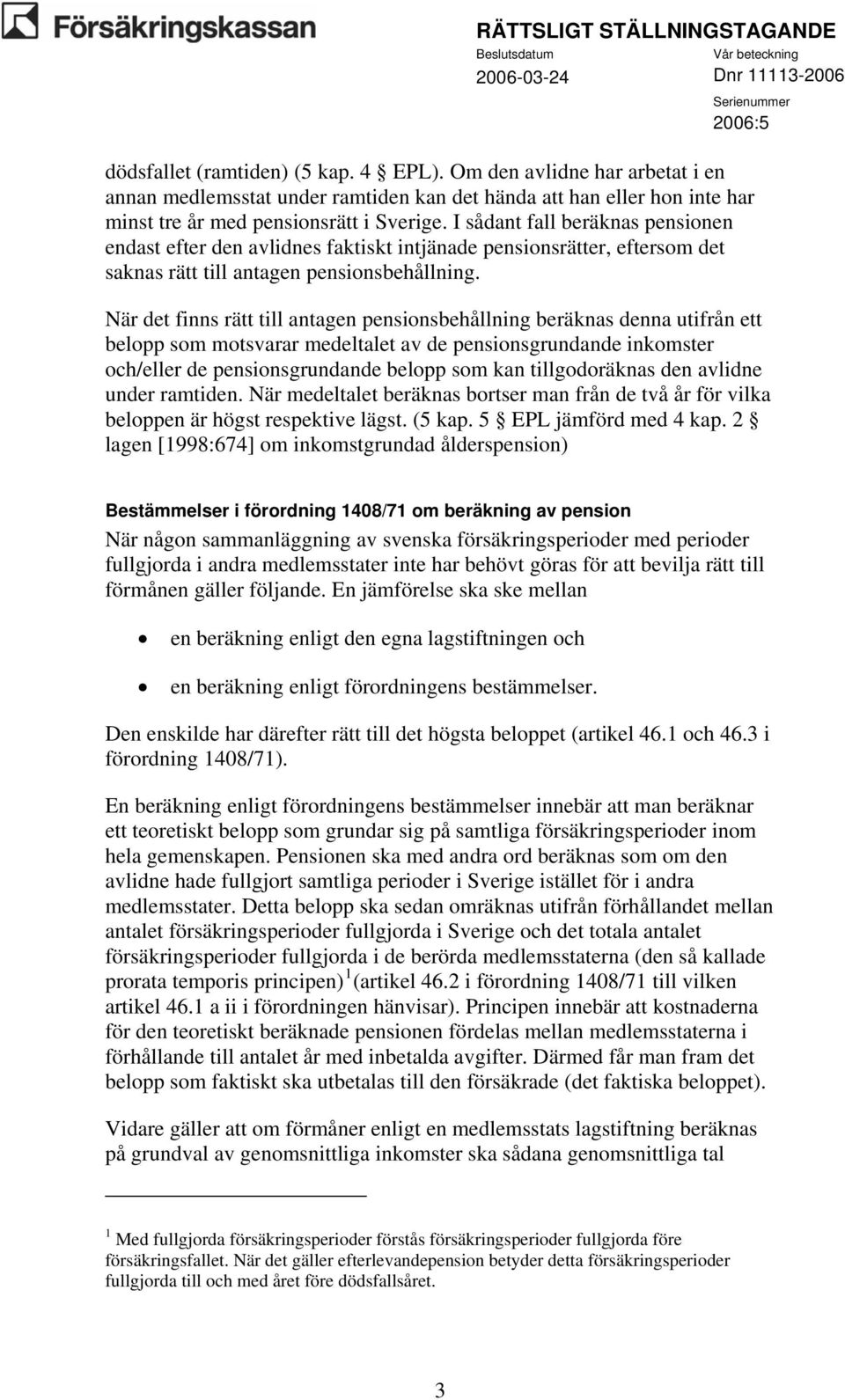 När det finns rätt till antagen pensionsbehållning beräknas denna utifrån ett belopp som motsvarar medeltalet av de pensionsgrundande inkomster och/eller de pensionsgrundande belopp som kan