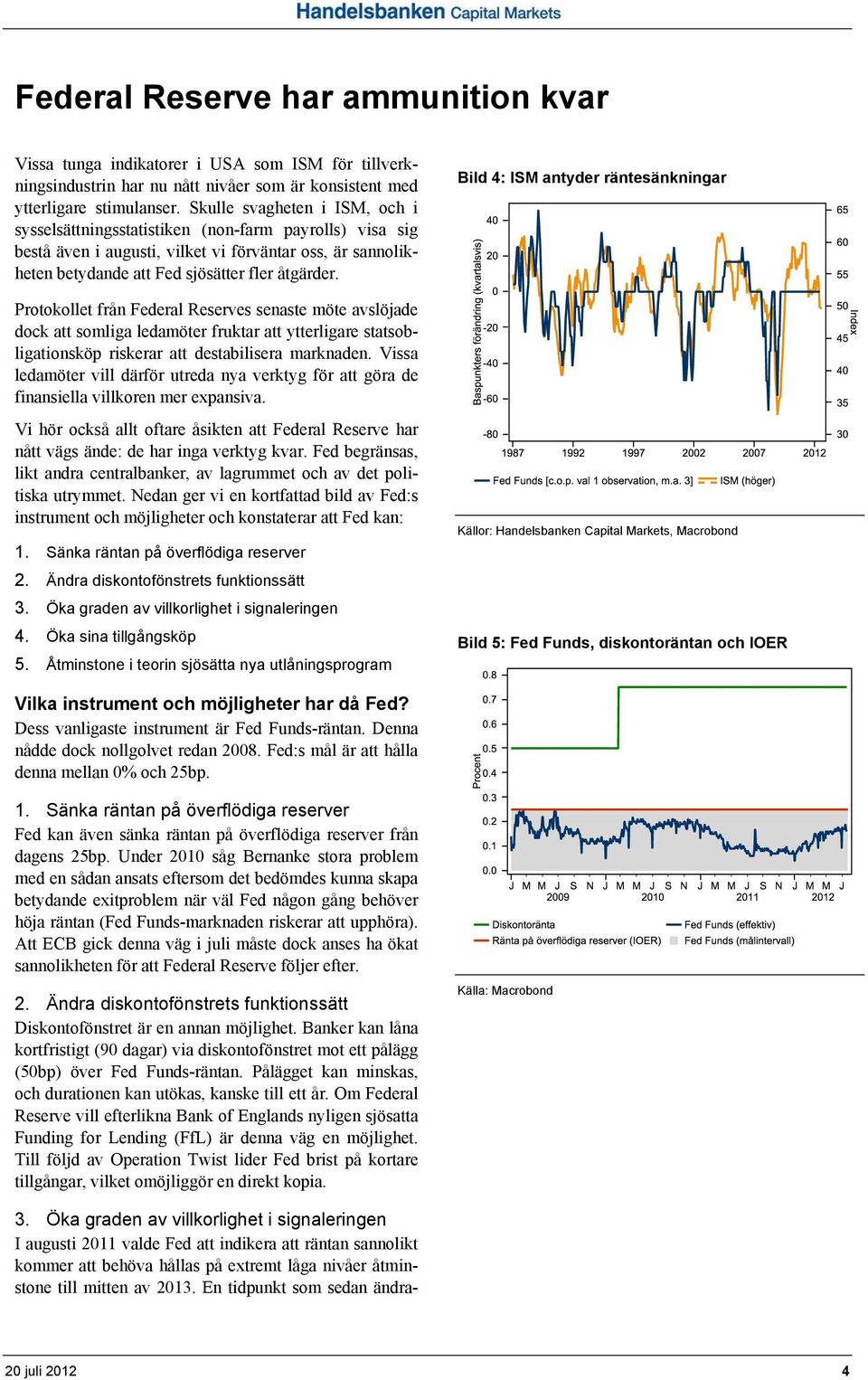 Bild 4: ISM antyder räntesänkningar Protokollet från Federal Reserves senaste möte avslöjade dock att somliga ledamöter fruktar att ytterligare statsobligationsköp riskerar att destabilisera